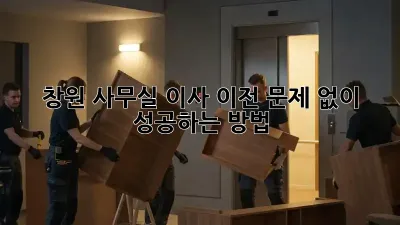 창원 사무실 이사 이전, 문제 없이 성공하는 방법!